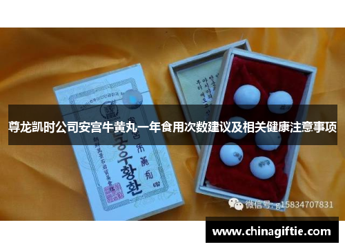 尊龙凯时公司安宫牛黄丸一年食用次数建议及相关健康注意事项
